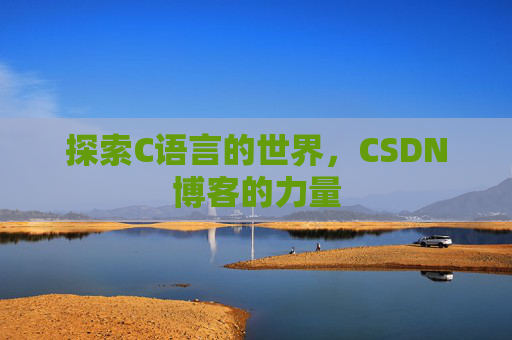 探索C语言的世界，CSDN博客的力量